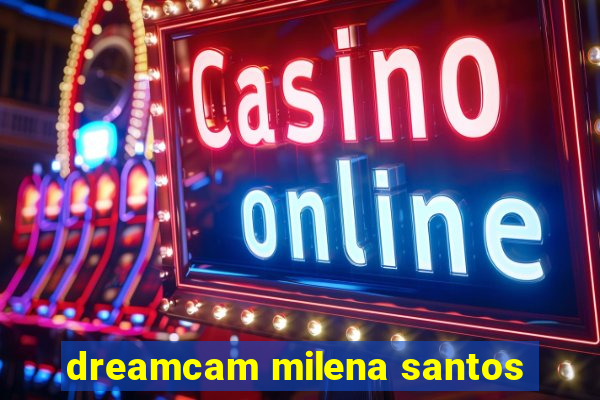 dreamcam milena santos